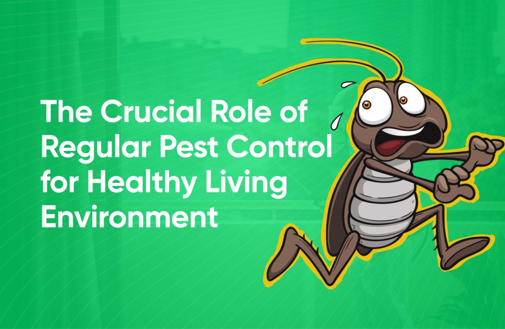 The Crucial Role of Regular Pest Control in Fostering a Healthy Living Environment