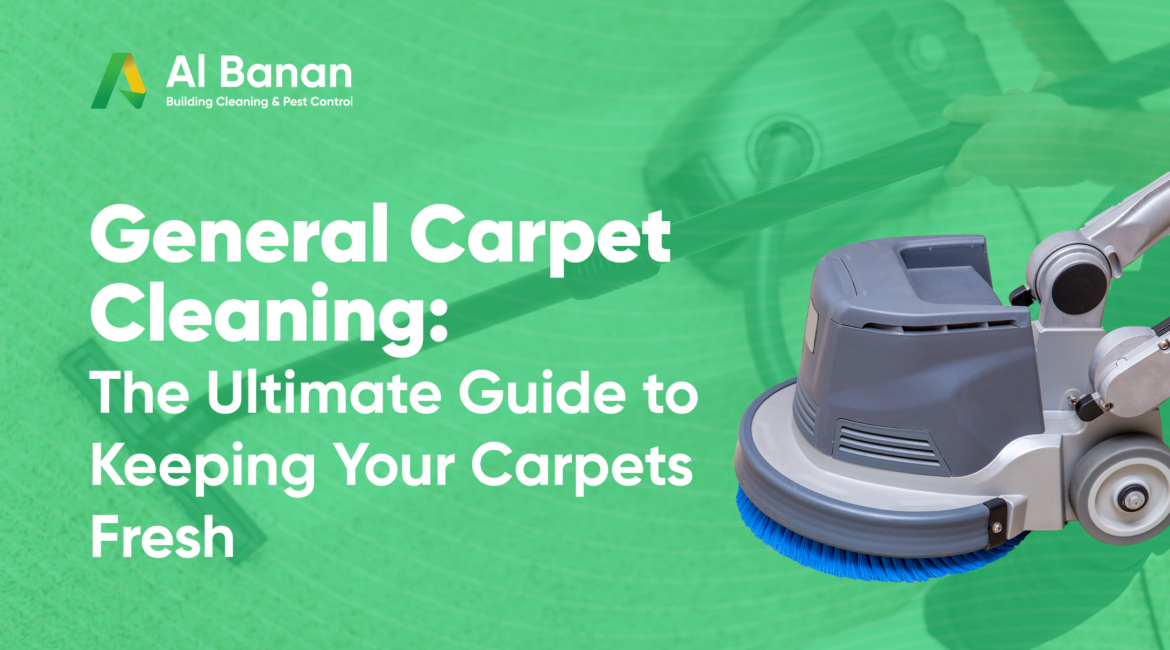 General Carpet Cleaning: The Ultimate Guide to Keeping Your Carpets Fresh